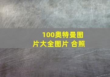 100奥特曼图片大全图片 合照